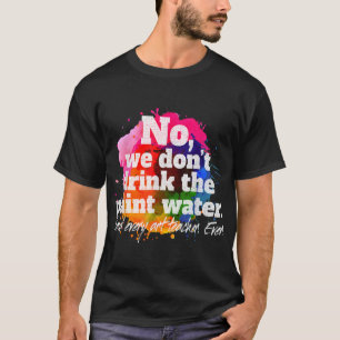 T-shirt Non, on ne boit pas l'eau de peinture dit chaque a