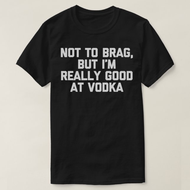 T-shirt Non To Brag But I'm Really Good At Vodka Funny (Design devant)