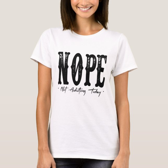 T-shirt Nope Not Adulting Today Shirt – Funny Lazy Day T-S (Devant)