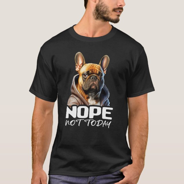 T-shirt Nope Not Today Bulldog I Lazy French Bulldog Nope  (Devant)