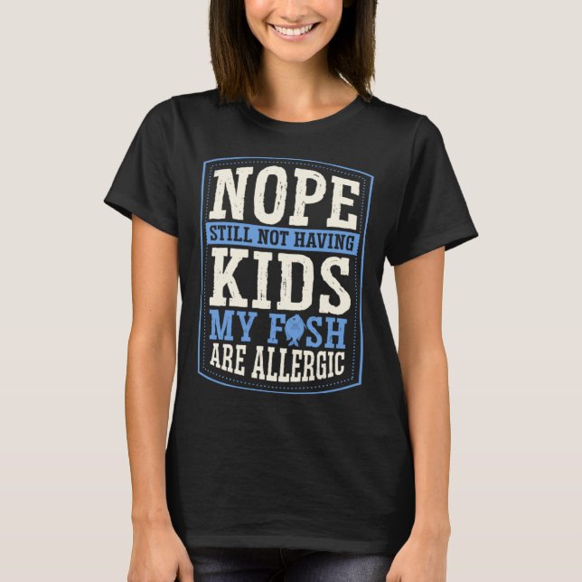 T-shirt Nope Still Not Having Kids My Fish Are Allergic Ch (Devant)