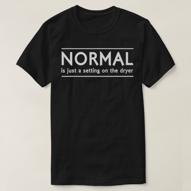T-shirt Normal Is Just A Setting On The Dryer (Design devant)