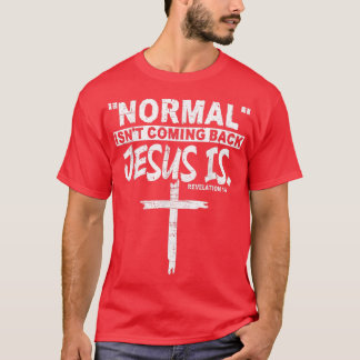T-shirt Normal Isn't Coming Back But Jesus Is Revelation 1