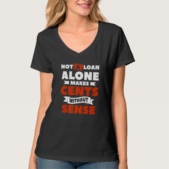 T-shirt Not A Loan Alone Makes Cents Without Sense Mortgag (Devant)
