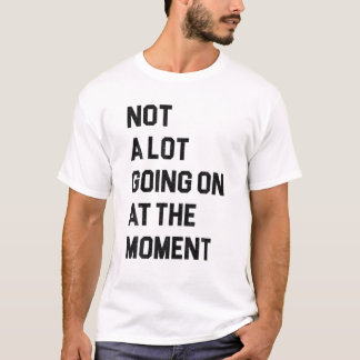 T-shirt Not A Lot Going On At The Moment Funny Lazy Bored