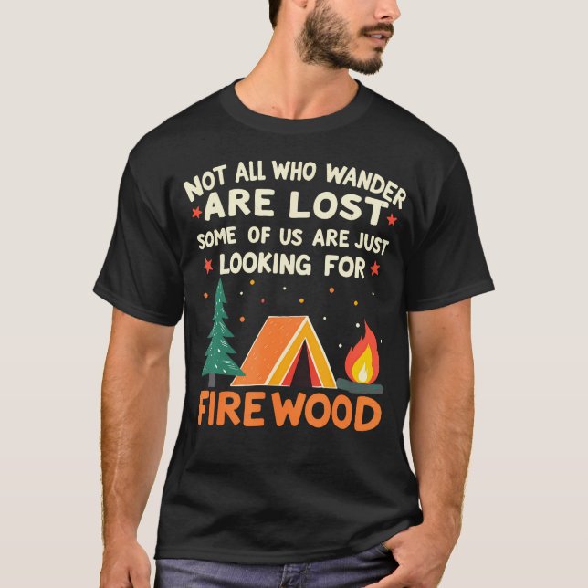 T-shirt Not All Who Wander Lost Some Looking For Firewood  (Devant)