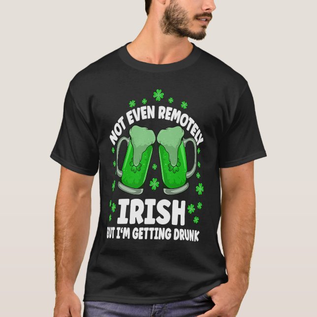 T-shirt Not Even Remotely Irish Drunk Beer Drinking St Pat (Devant)