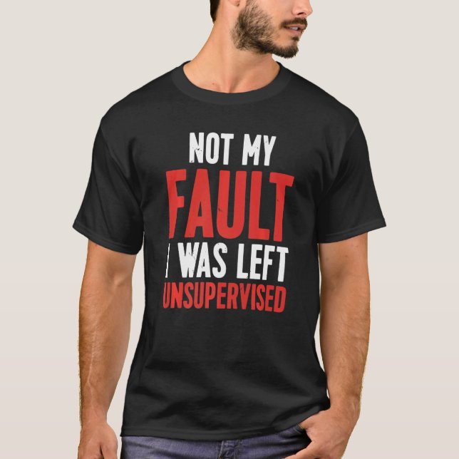 T-shirt Not My Fault I Was Left Unsupervised Premium (Devant)