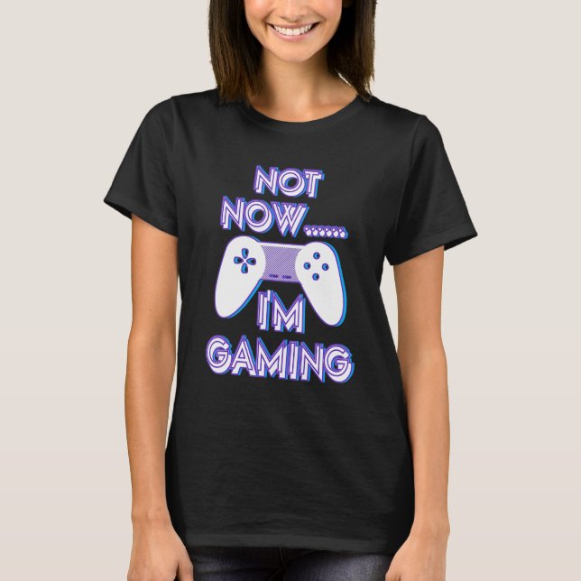 T-shirt Not Now I'm Gaming I Can't Busy Funny Video Gamer_ (Devant)