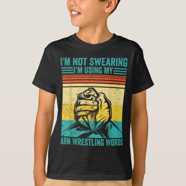 T-shirt Not Swearing I'm Using My Arm Wrestling Words Arm  (Devant)
