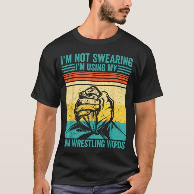 T-shirt Not Swearing I'm Using My Arm Wrestling Words Arm  (Devant)
