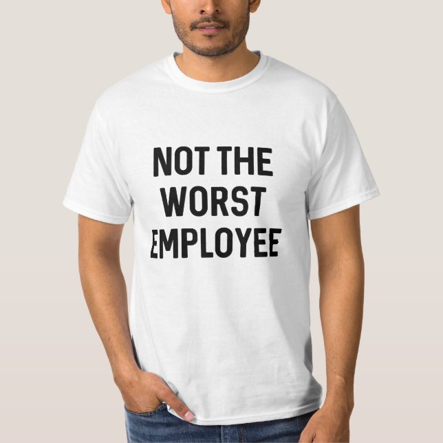 T-shirt Not The Worst Employee (Devant)