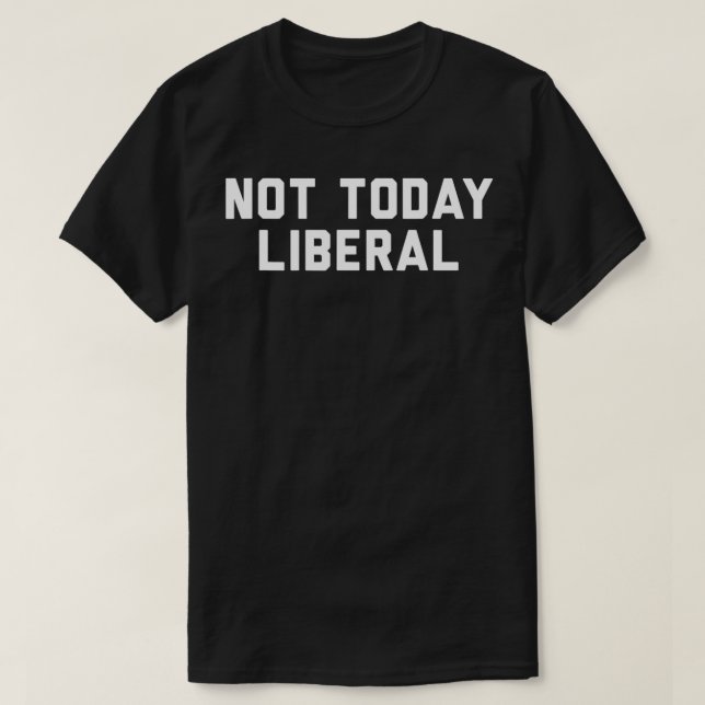 T-shirt Not Today Liberal  (Design devant)
