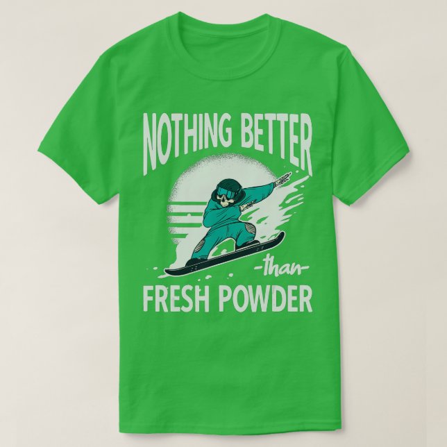 T-shirt Nothing better than fresh powder Ski Resort Snowbo (Design devant)