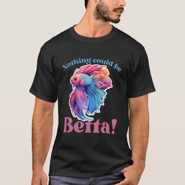T-shirt Nothing Could Be Betta Fishkeeg Aquariums (Devant)