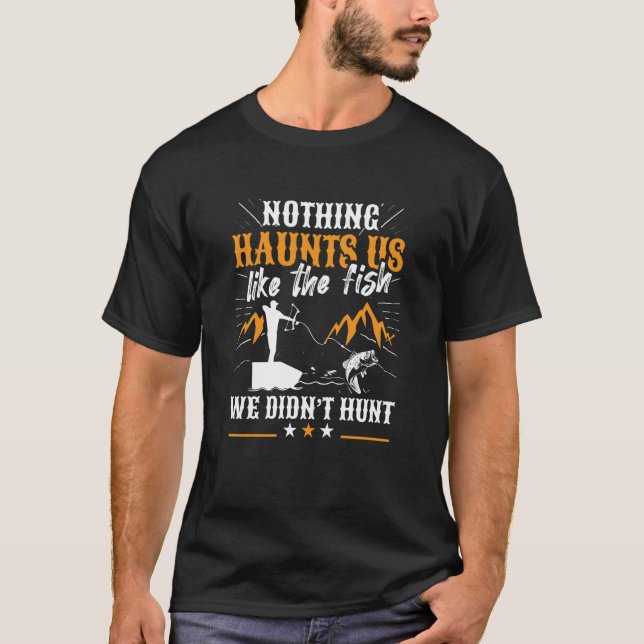 T-shirt Nothing Haunts Us Like The Fish We Didnu2019t Hunt (Devant)