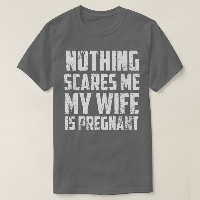 T-shirt Nothing Scares Me My Wife Is PregnantPregnancy 511 (Design devant)