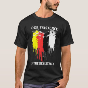 T-shirt Notre Existence Est La Résistance Des Peuples Indi
