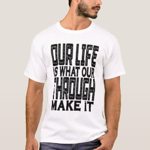 T-shirt Notre Vie, C'Est Ce Que Notre Vie En Fait