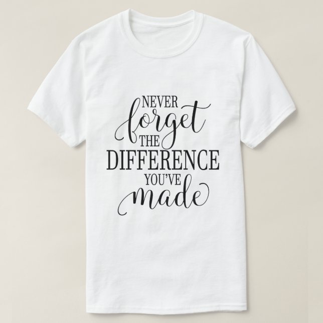 T-shirt N'oubliez jamais la différence que vous avez faite (Design devant)
