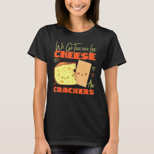 T-shirt Nous Allons Ensemble Comme Du Fromage Et Des Crack