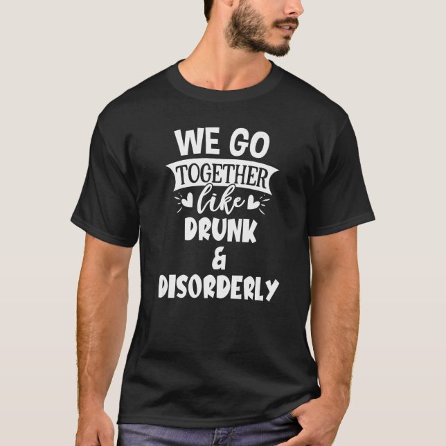 T-shirt Nous allons ensemble comme ivre et désordonné pour (Devant)