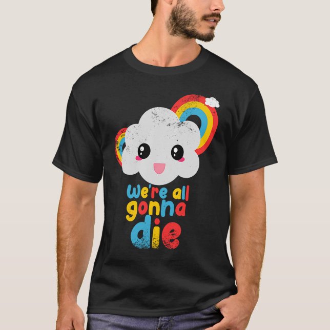 T-shirt Nous allons tous mourir couleur arc-en-ciel nuages (Devant)