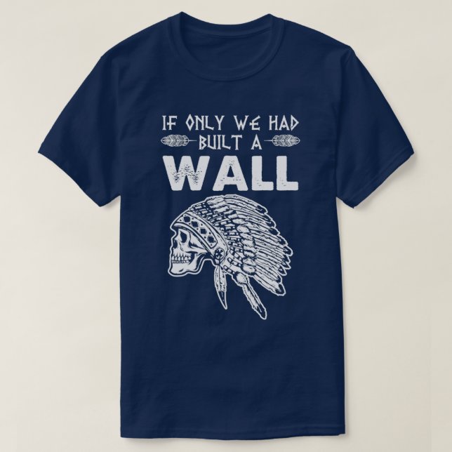 T-shirt Nous aurions dû construire un mur Amérindiens  (Design devant)