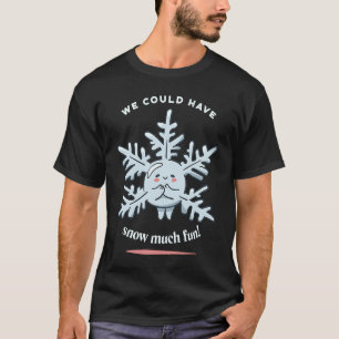 T-shirt Nous Aurions Pu Neige Beaucoup Amusant Hiver De Ne