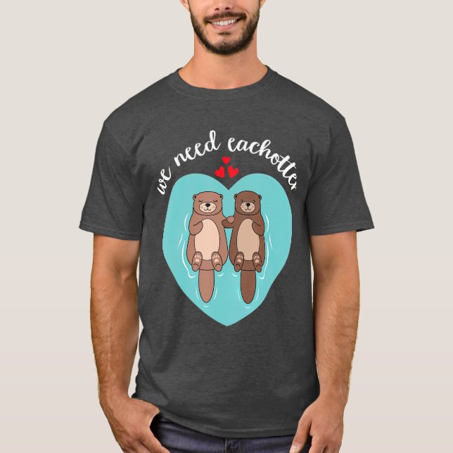 T-shirt Nous Avons Besoin De Chaque Otter mignonne Couple  (Devant)