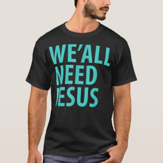T-shirt NOUS AVONS TOUS BESOIN JÉSUS Bible chrétienne Evan