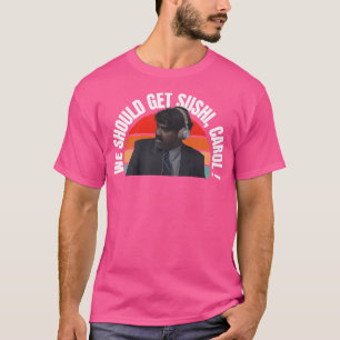 T-shirt Nous Devrions Obtenir Sushi Carol