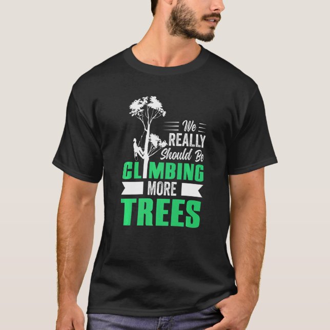 T-shirt Nous Devrions Vraiment Être Escalade Plus D'Arbres (Devant)