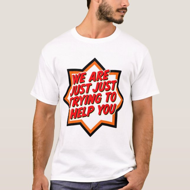 T-shirt Nous essayons juste de vous aider (Devant)
