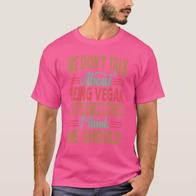 T-shirt Nous ne parlons pas d'être végétalien autant que j (Devant)