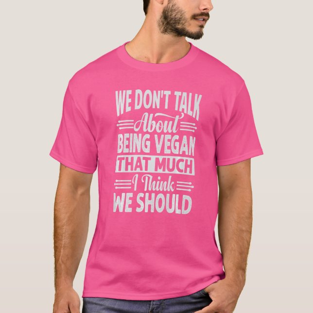 T-shirt Nous ne parlons pas d'être végétalien autant que j (Devant)