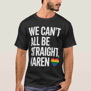 T-shirt Nous ne pouvons pas tous être hétéros Karen Fierté