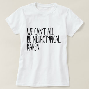 T-shirt Nous ne pouvons pas tous être Neurotypique Karen F