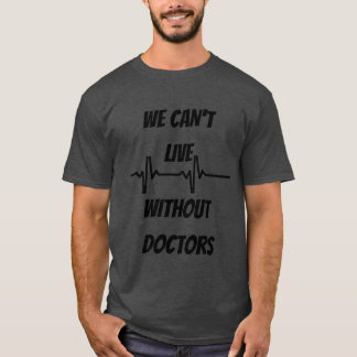T-shirt nous ne pouvons pas vivre sans le cadeau des médec