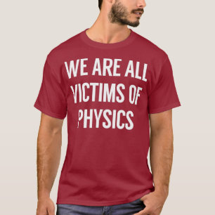 T-shirt Nous Sommes Tous Victimes De La Physique