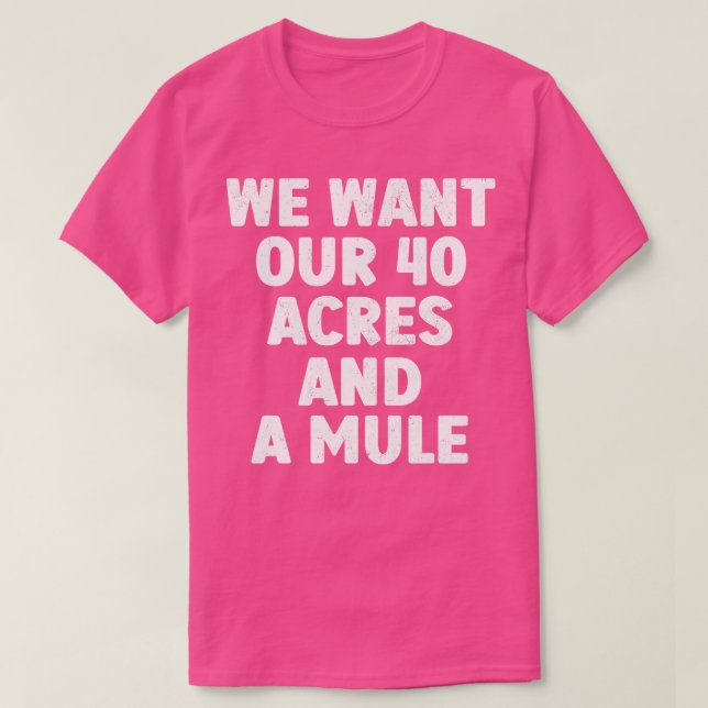 T-shirt Nous Voulons Nos 40 Acres Et Une Mule (Design devant)