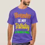 T-shirt Novembre Is My Birthday The Whole Month Novembre B<br><div class="desc">Novembre Is My Birthday The Whole Month Novembre Birthday .</div>