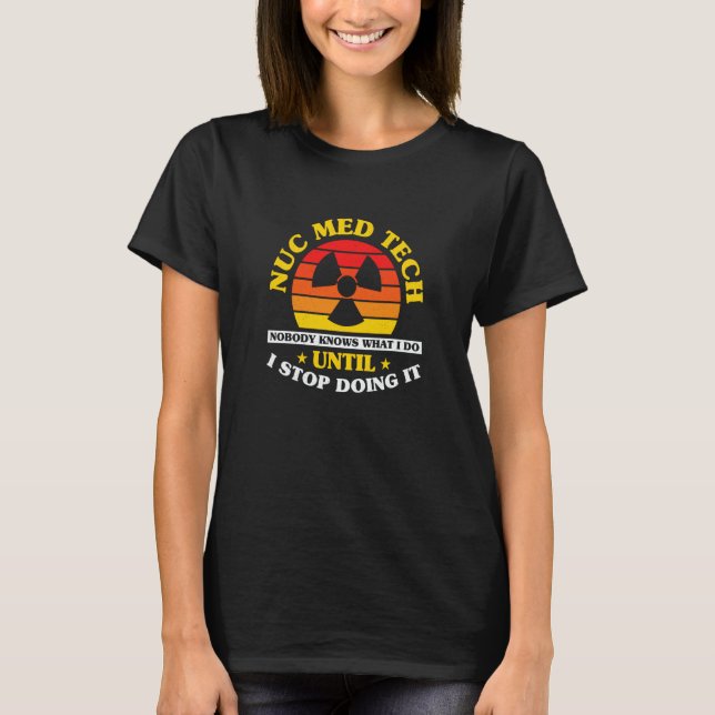 T-shirt Nuc Med Tech Nuclear Medicine Technologist (Devant)