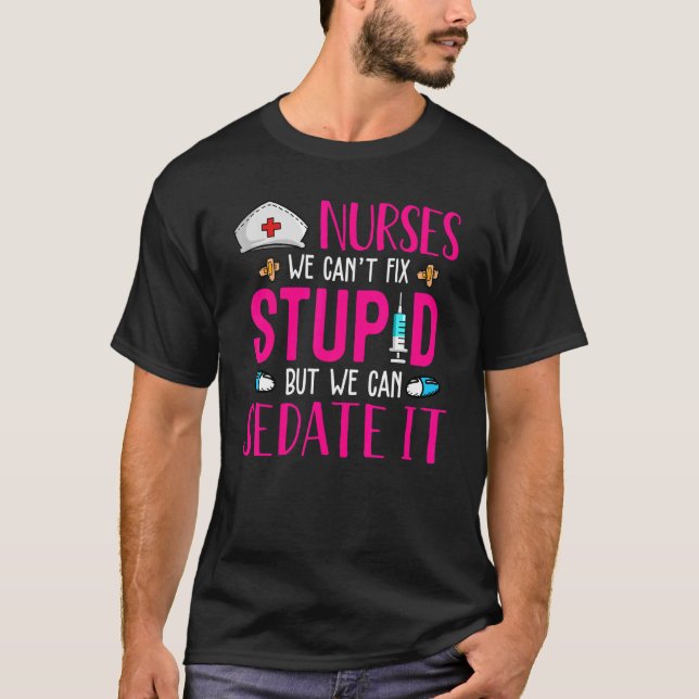 T-shirt Nurses We Can't Fix Stupid But We Can Sedate It (Devant)