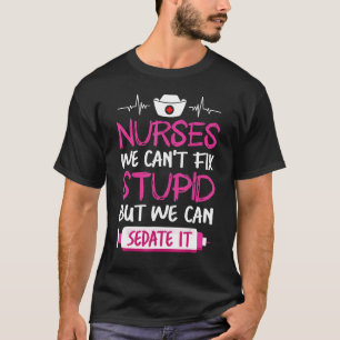 T-shirt Nurses We Can't Fix Stupid But We Can Sedate It