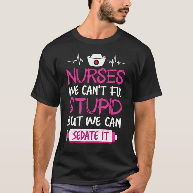 T-shirt Nurses We Can't Fix Stupid But We Can Sedate It (Devant)