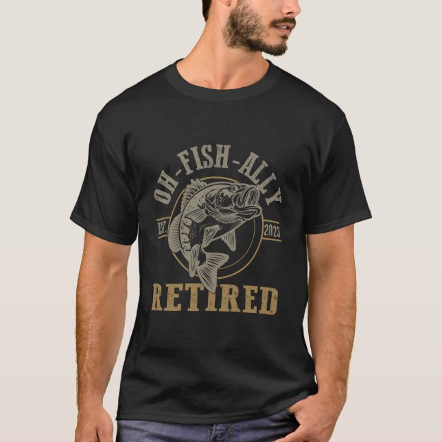 T-shirt O-Fish-Ally Retraité Depuis 2023 Retraite De Pêche (Devant)