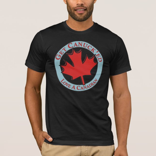 T-shirt Obtenez à amour de Canuck'ed un Canadien (Devant)