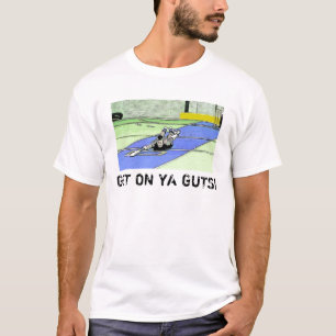 T-shirt Obtenez sur des entrailles de ya