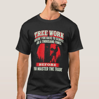T-shirt Oeuvre d'arbre presque mourir Arboriste Arbre Chir